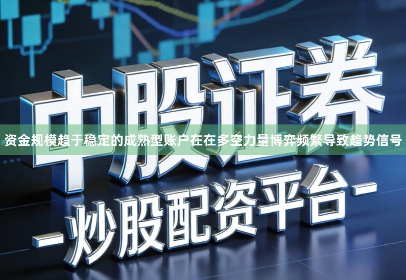 资金规模趋于稳定的成熟型账户在在多空力量博弈频繁导致趋势信号