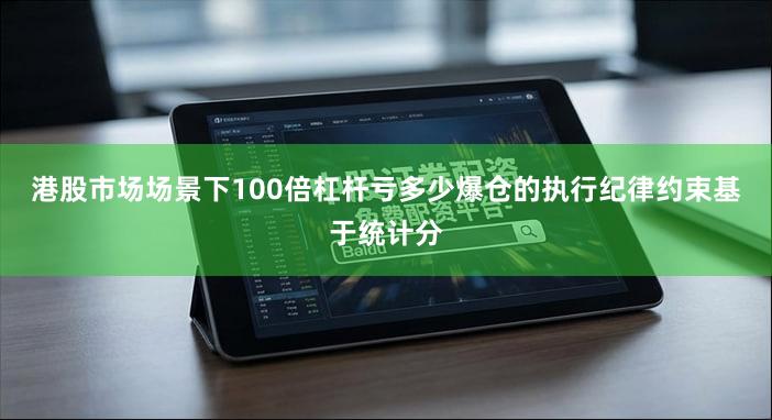 港股市场场景下100倍杠杆亏多少爆仓的执行纪律约束基于统计分