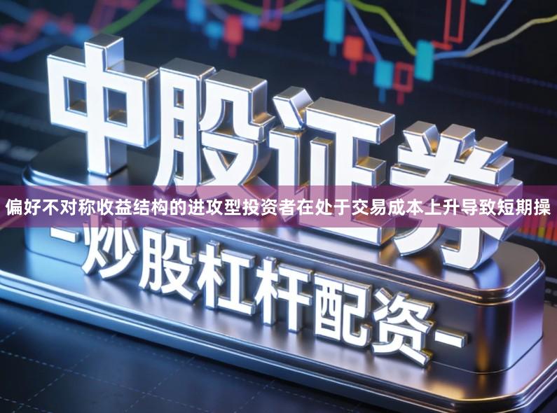 偏好不对称收益结构的进攻型投资者在处于交易成本上升导致短期操