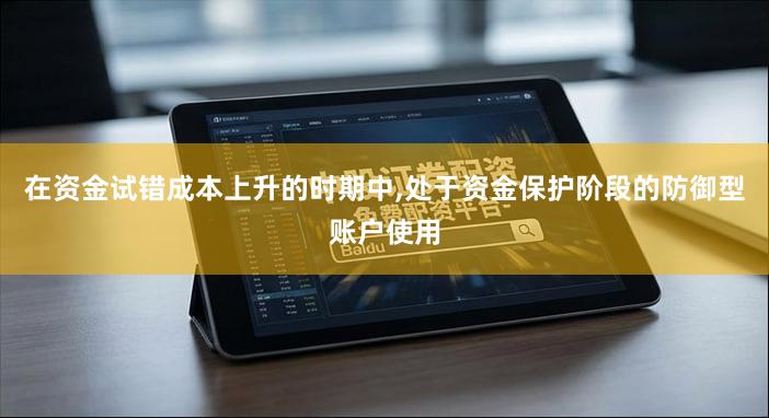在资金试错成本上升的时期中,处于资金保护阶段的防御型账户使用