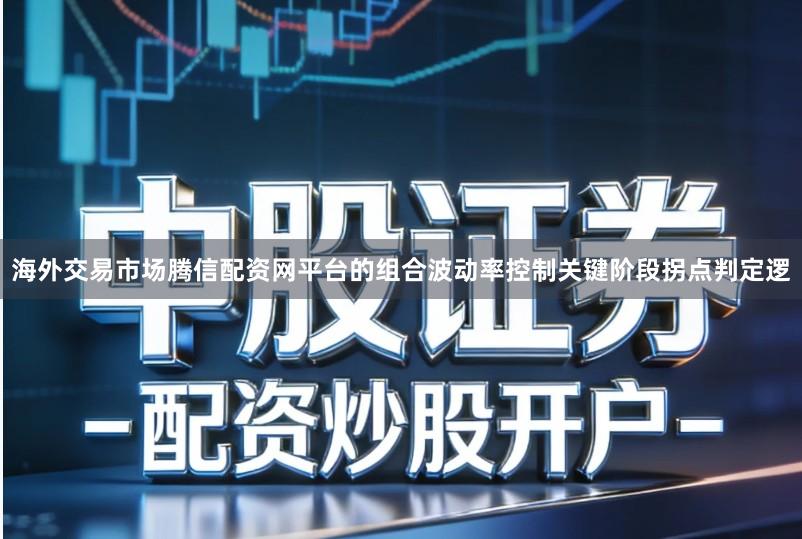 海外交易市场腾信配资网平台的组合波动率控制关键阶段拐点判定逻