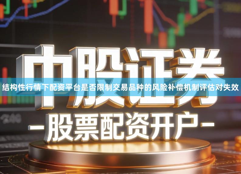 结构性行情下配资平台是否限制交易品种的风险补偿机制评估对失效
