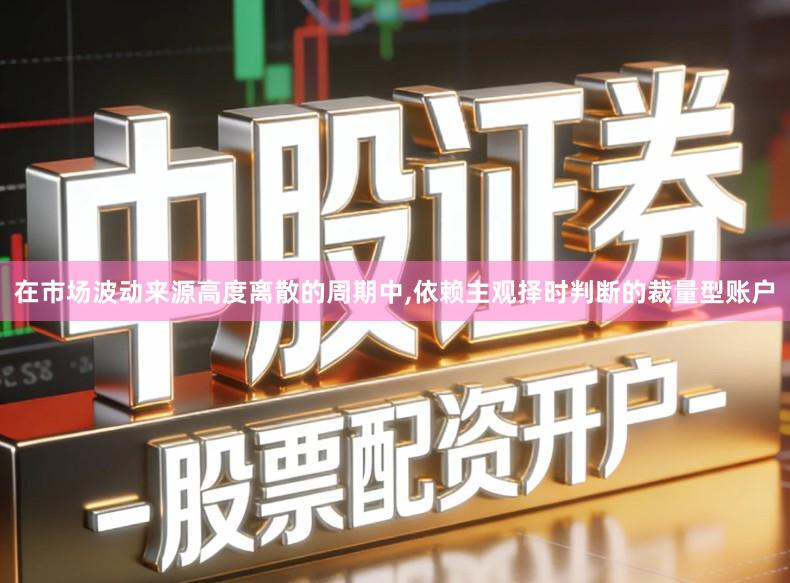 在市场波动来源高度离散的周期中,依赖主观择时判断的裁量型账户