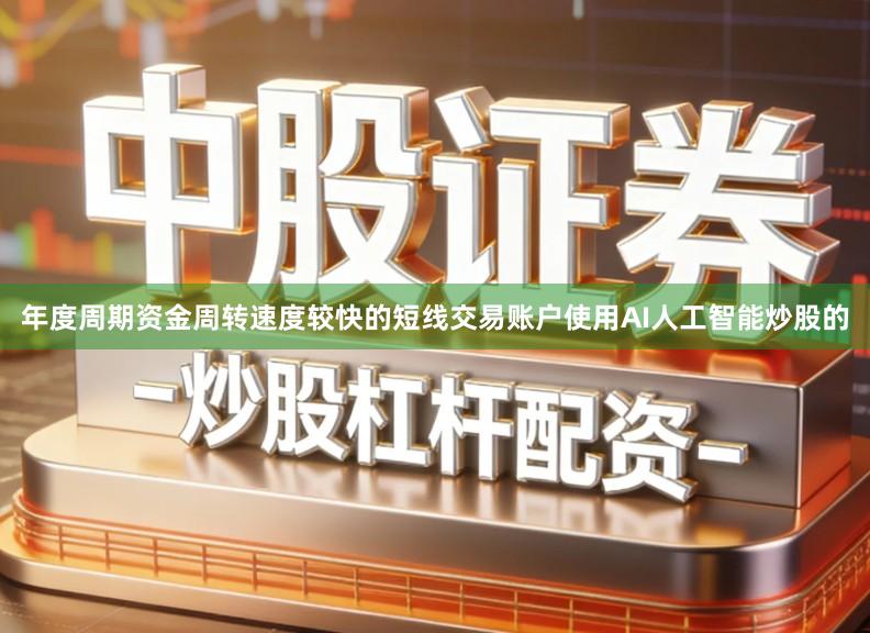 年度周期资金周转速度较快的短线交易账户使用AI人工智能炒股的