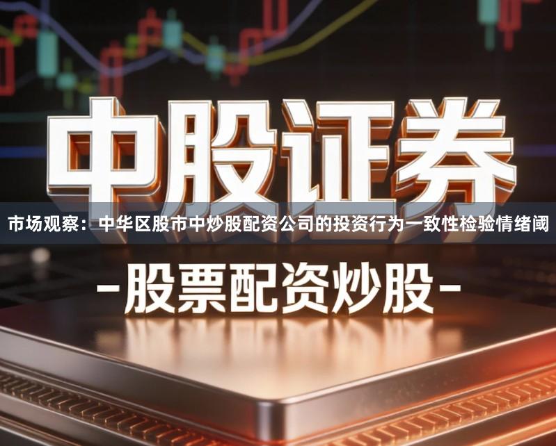 市场观察：中华区股市中炒股配资公司的投资行为一致性检验情绪阈