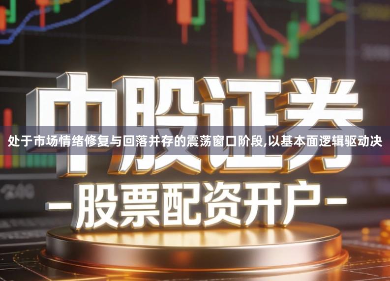 处于市场情绪修复与回落并存的震荡窗口阶段,以基本面逻辑驱动决