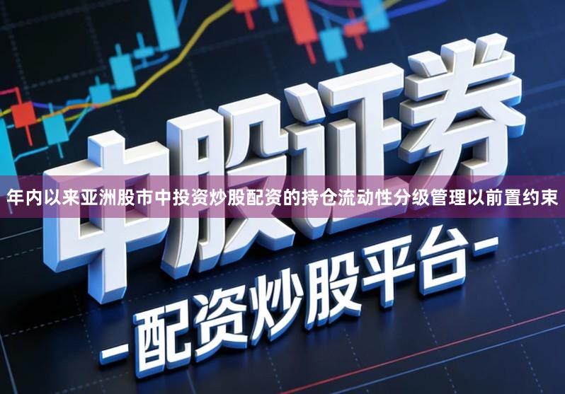 年内以来亚洲股市中投资炒股配资的持仓流动性分级管理以前置约束