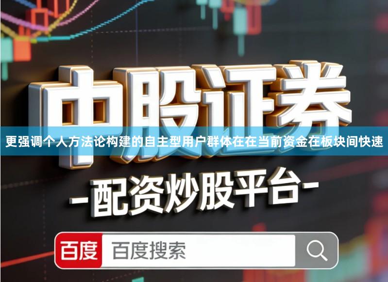 更强调个人方法论构建的自主型用户群体在在当前资金在板块间快速