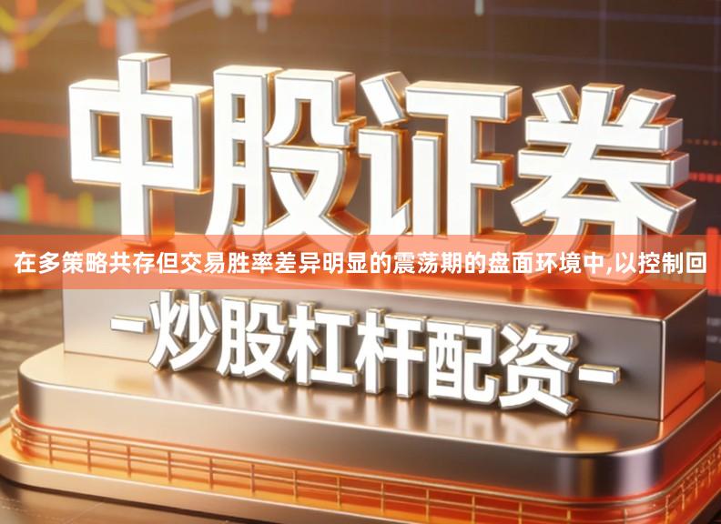 在多策略共存但交易胜率差异明显的震荡期的盘面环境中,以控制回